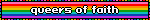 A rainbow blinkie. It says queers of faith.